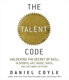 The Talent Code: Unlocking the Secret of Skill in Sports, Art, Music, Math, and Just About Everything Else